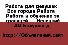 Работа для девушек - Все города Работа » Работа и обучение за границей   . Ненецкий АО,Белушье д.